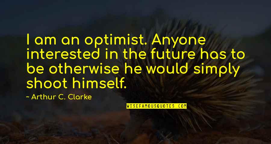 He's Not Interested In You Quotes By Arthur C. Clarke: I am an optimist. Anyone interested in the