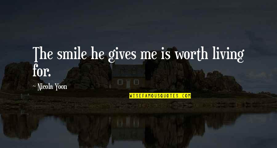 He's Not Into Me Quotes By Nicola Yoon: The smile he gives me is worth living