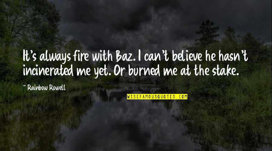 He's Not Into Me Quotes By Rainbow Rowell: It's always fire with Baz. I can't believe