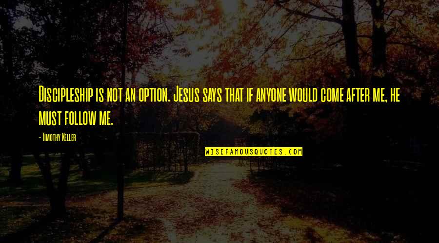 He's Not Into Me Quotes By Timothy Keller: Discipleship is not an option. Jesus says that