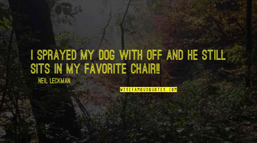 He's Not Just A Dog Quotes By Neil Leckman: I sprayed my dog with off and he