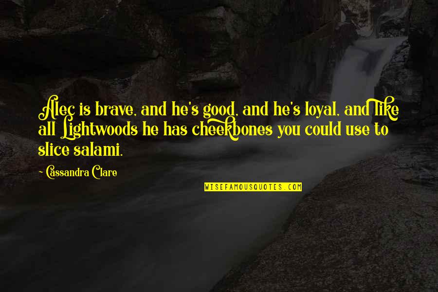 He's Not Loyal Quotes By Cassandra Clare: Alec is brave, and he's good, and he's