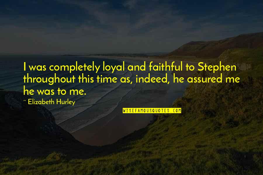 He's Not Loyal Quotes By Elizabeth Hurley: I was completely loyal and faithful to Stephen