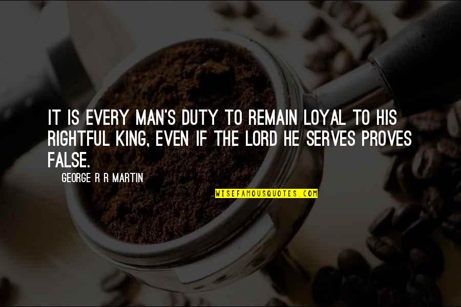 He's Not Loyal Quotes By George R R Martin: It is every man's duty to remain loyal