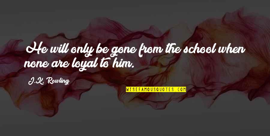 He's Not Loyal Quotes By J.K. Rowling: He will only be gone from the school