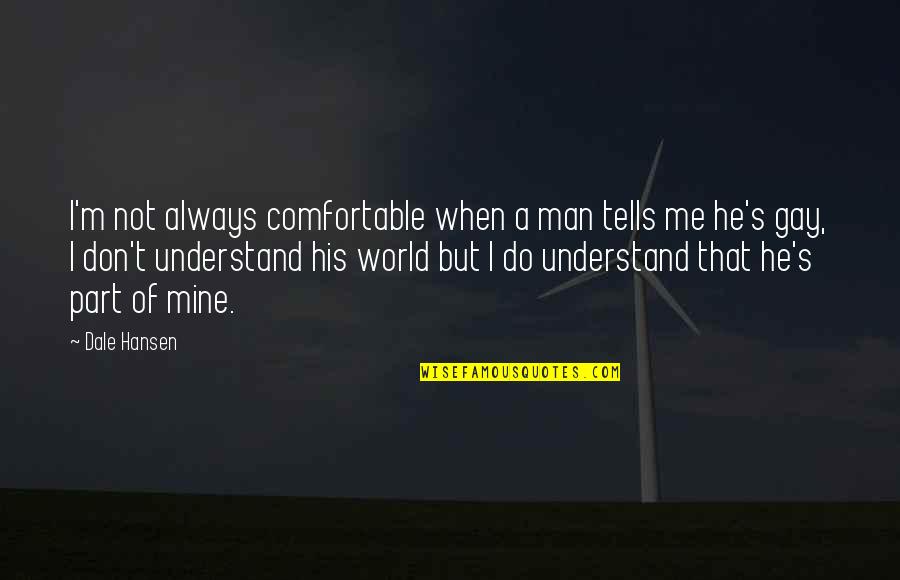 He's Not Mine But Quotes By Dale Hansen: I'm not always comfortable when a man tells