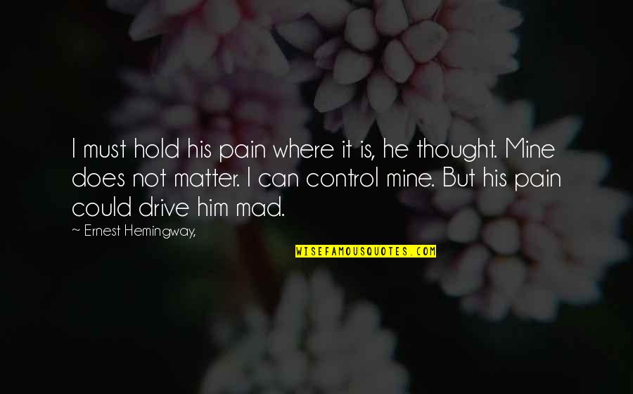 He's Not Mine But Quotes By Ernest Hemingway,: I must hold his pain where it is,