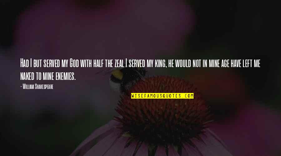 He's Not Mine But Quotes By William Shakespeare: Had I but served my God with half