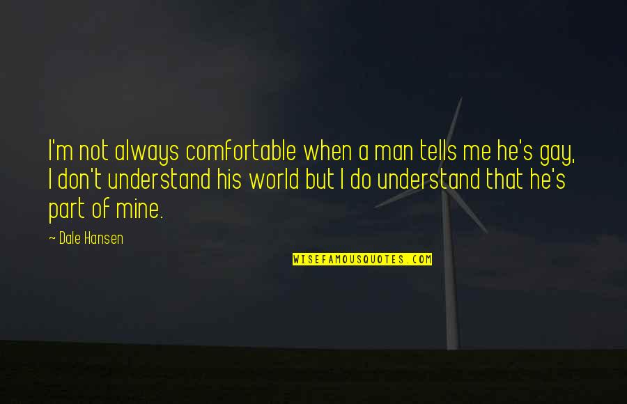 He's Not Mine Quotes By Dale Hansen: I'm not always comfortable when a man tells