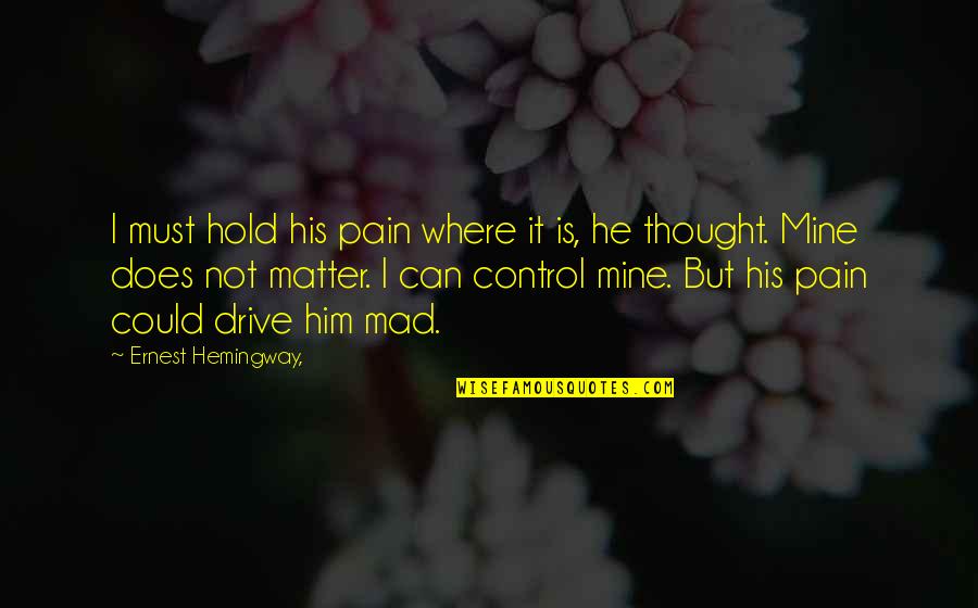 He's Not Mine Quotes By Ernest Hemingway,: I must hold his pain where it is,