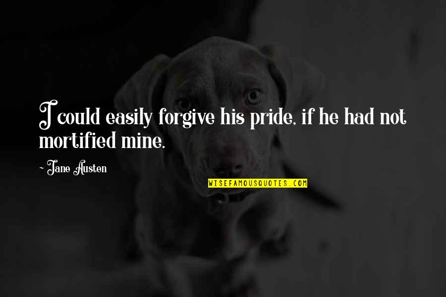 He's Not Mine Quotes By Jane Austen: I could easily forgive his pride, if he