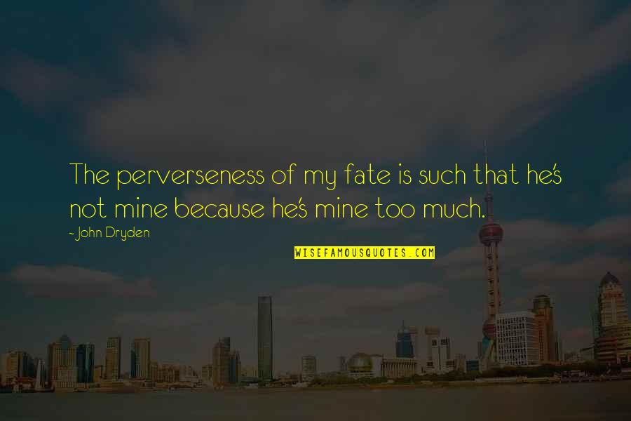 He's Not Mine Quotes By John Dryden: The perverseness of my fate is such that