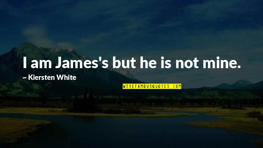 He's Not Mine Quotes By Kiersten White: I am James's but he is not mine.