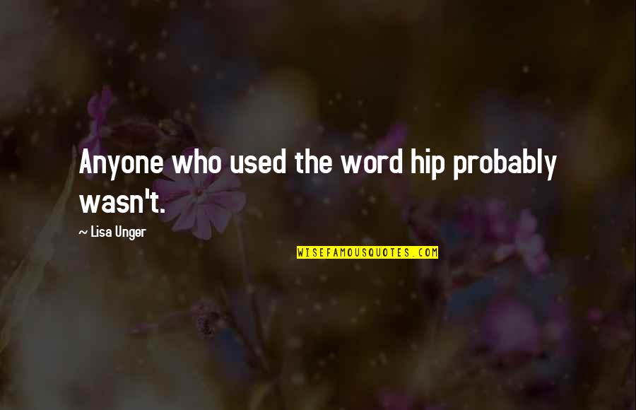 He's Not My Boyfriend But I Love Him Quotes By Lisa Unger: Anyone who used the word hip probably wasn't.