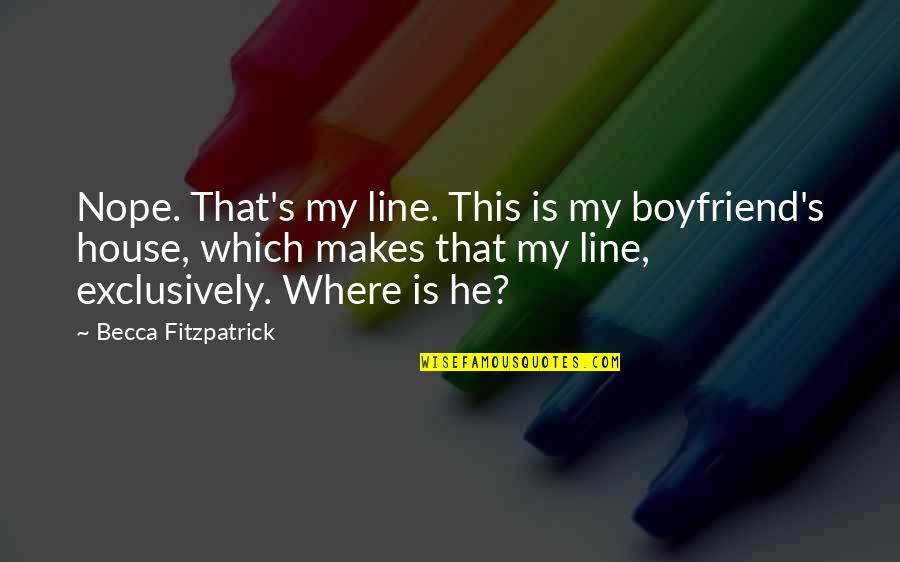 He's Not My Boyfriend Quotes By Becca Fitzpatrick: Nope. That's my line. This is my boyfriend's He's Not My Boyfriend Quotes By Becca Fitzpatrick: Nope. That's my line. This is my boyfriend's