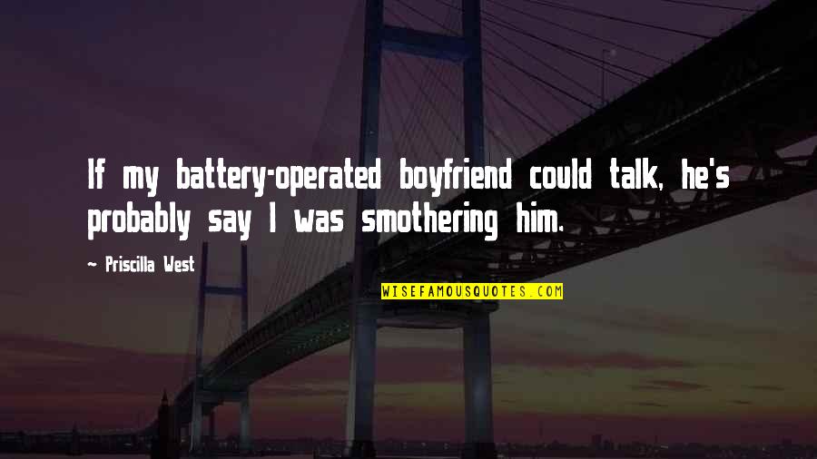 He's Not My Boyfriend Quotes By Priscilla West: If my battery-operated boyfriend could talk, he's probably He's Not My Boyfriend Quotes By Priscilla West: If my battery-operated boyfriend could talk, he's probably