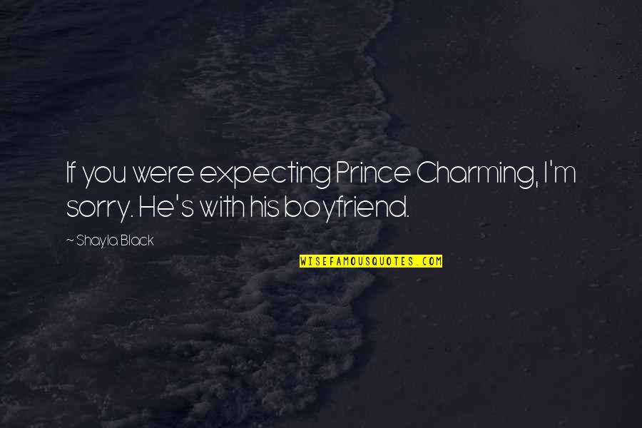 He's Not My Boyfriend Quotes By Shayla Black: If you were expecting Prince Charming, I'm sorry.