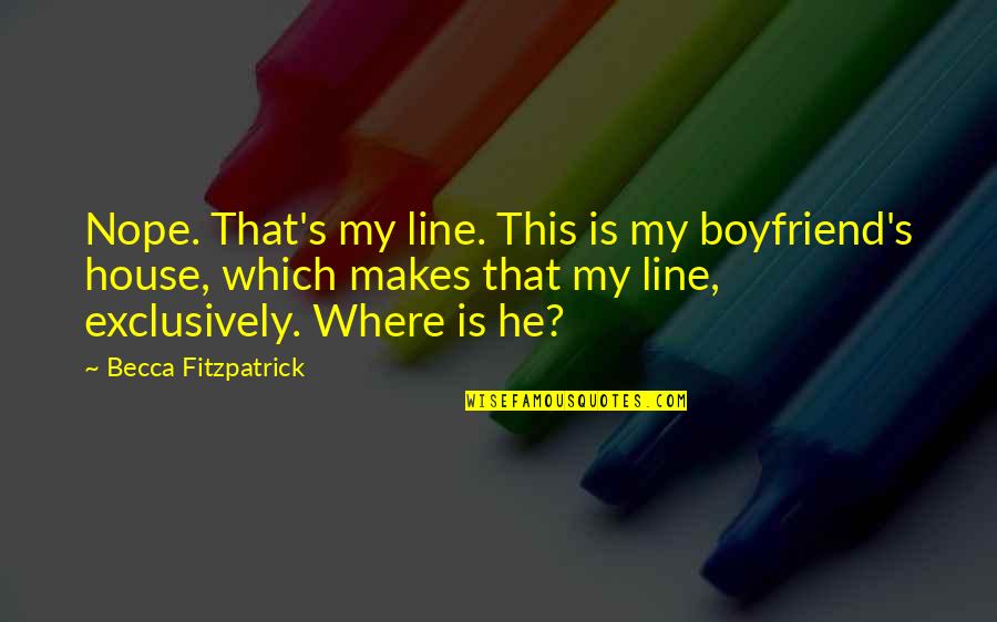 He's Not My Boyfriend Yet Quotes By Becca Fitzpatrick: Nope. That's my line. This is my boyfriend's He's Not My Boyfriend Yet Quotes By Becca Fitzpatrick: Nope. That's my line. This is my boyfriend's