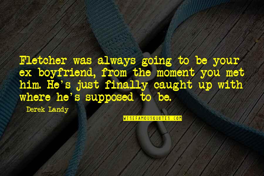 He's Not My Boyfriend Yet Quotes By Derek Landy: Fletcher was always going to be your ex-boyfriend,