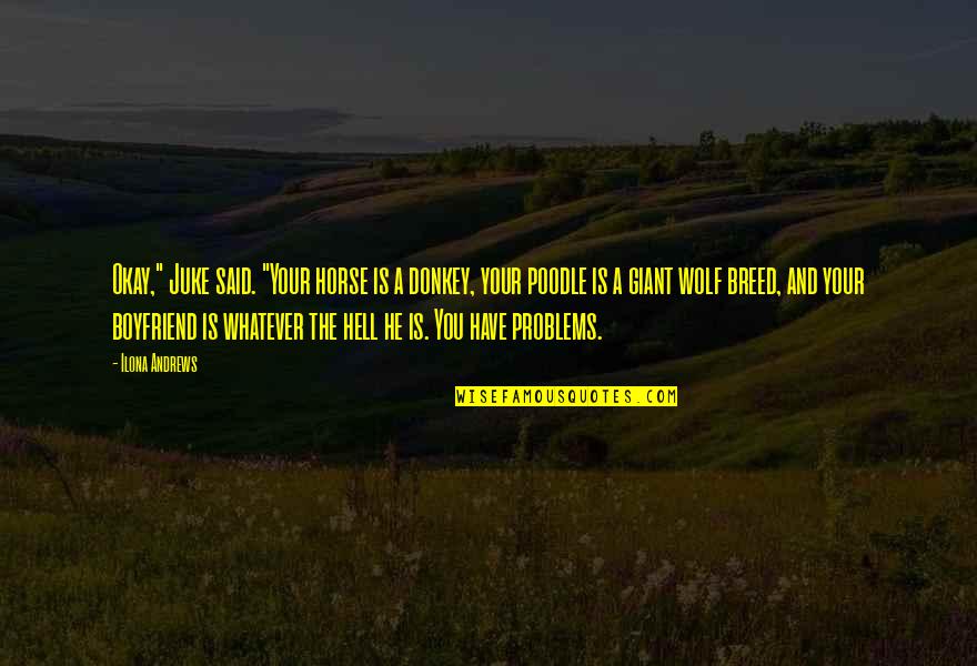 He's Not My Boyfriend Yet Quotes By Ilona Andrews: Okay," Juke said. "Your horse is a donkey, He's Not My Boyfriend Yet Quotes By Ilona Andrews: Okay," Juke said. "Your horse is a donkey,