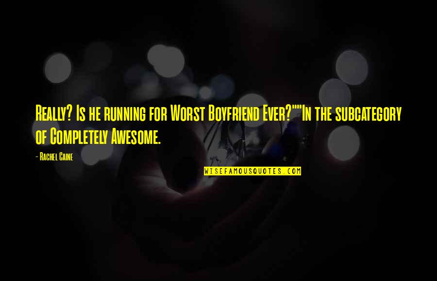 He's Not My Boyfriend Yet Quotes By Rachel Caine: Really? Is he running for Worst Boyfriend Ever?""In He's Not My Boyfriend Yet Quotes By Rachel Caine: Really? Is he running for Worst Boyfriend Ever?""In