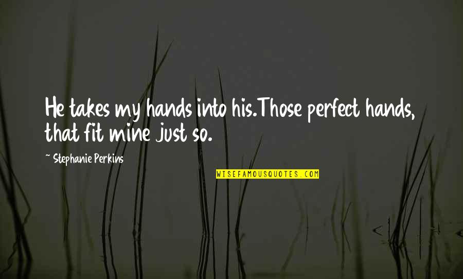 He's Not Perfect But He's Mine Quotes By Stephanie Perkins: He takes my hands into his.Those perfect hands,