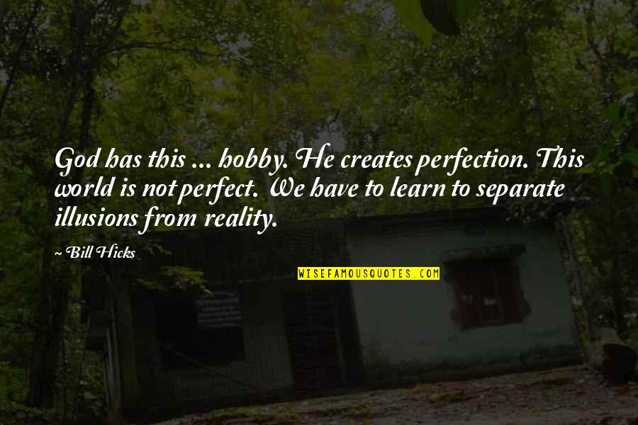 He's Not Perfect Quotes By Bill Hicks: God has this ... hobby. He creates perfection.