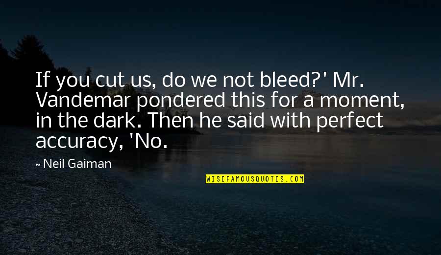 He's Not Perfect Quotes By Neil Gaiman: If you cut us, do we not bleed?'