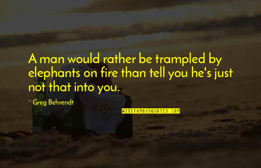 He's Not That Into You Quotes By Greg Behrendt: A man would rather be trampled by elephants