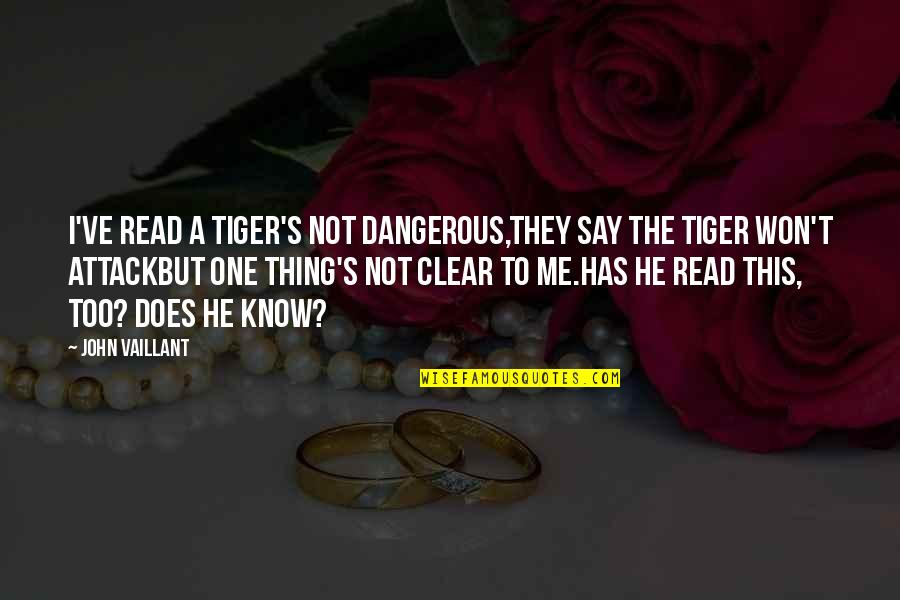 He's Not The One Quotes By John Vaillant: I've read a tiger's not dangerous,They say the