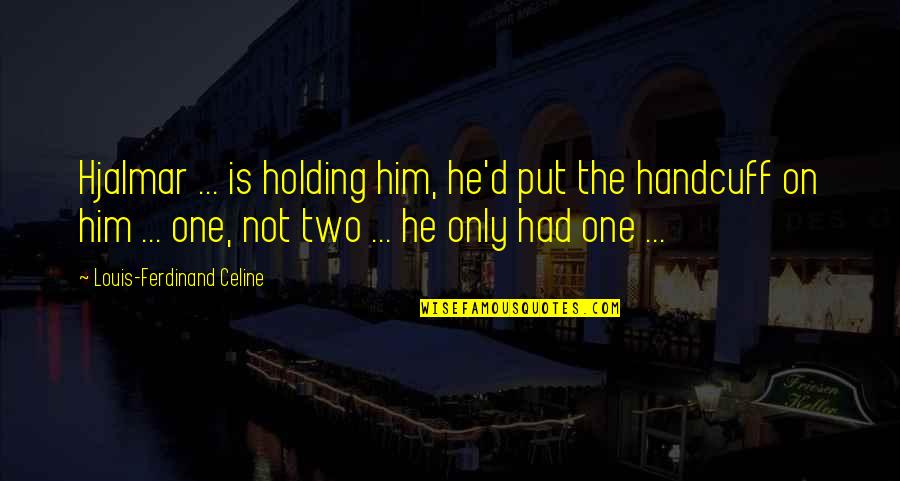 He's Not The One Quotes By Louis-Ferdinand Celine: Hjalmar ... is holding him, he'd put the