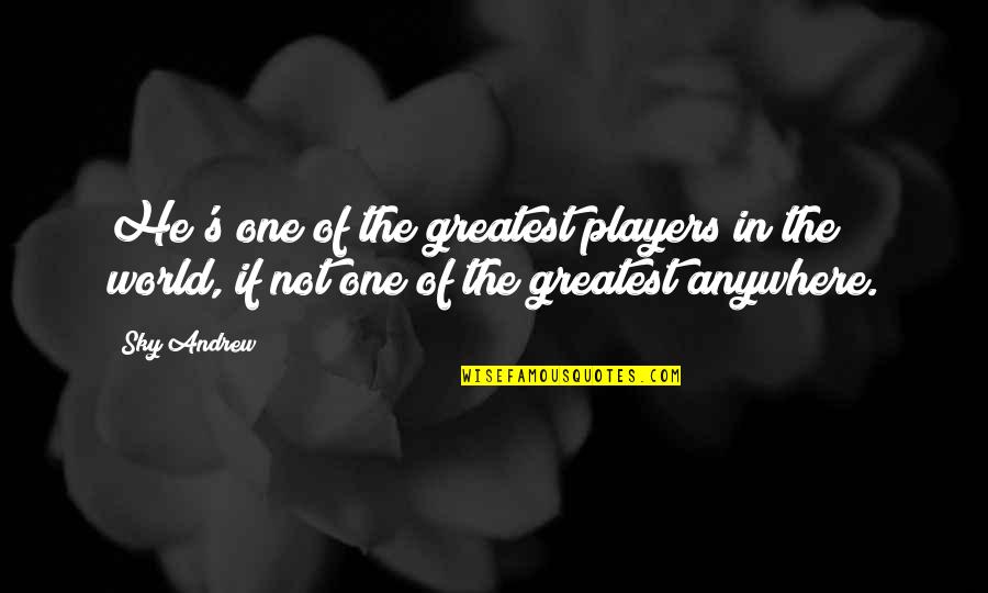 He's Not The One Quotes By Sky Andrew: He's one of the greatest players in the