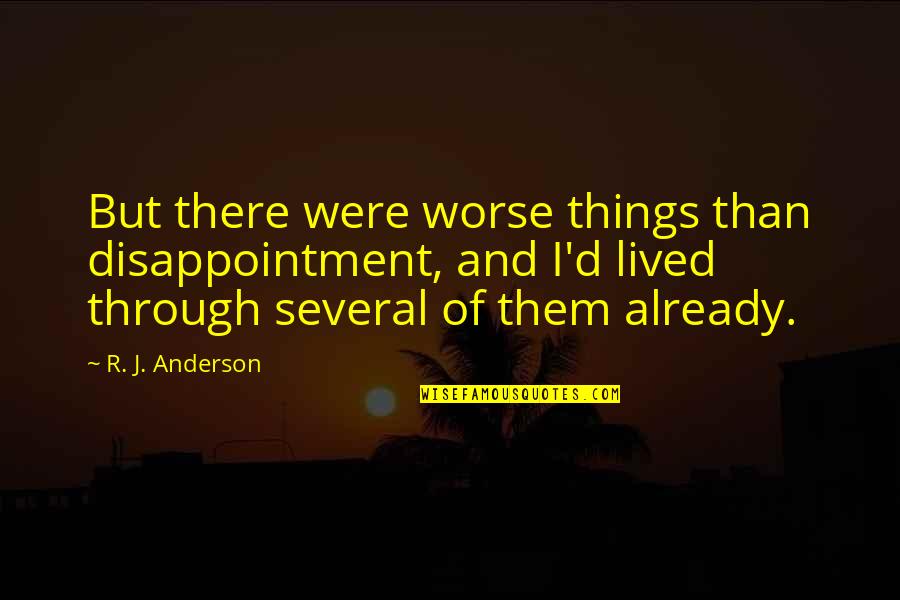 He's Not The Same Anymore Quotes By R. J. Anderson: But there were worse things than disappointment, and He's Not The Same Anymore Quotes By R. J. Anderson: But there were worse things than disappointment, and