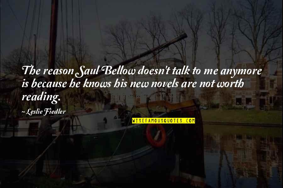 He's Not Worth It Anymore Quotes By Leslie Fiedler: The reason Saul Bellow doesn't talk to me