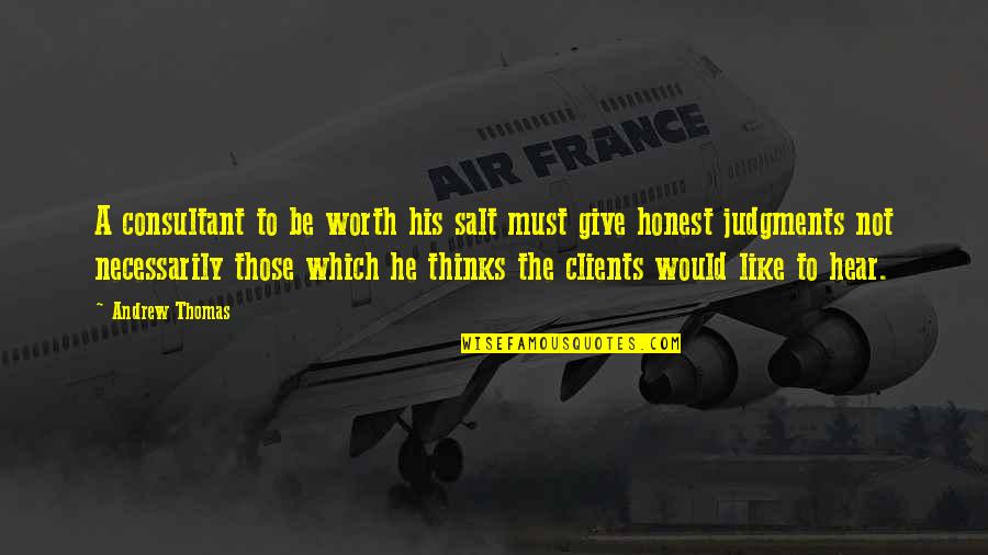 He's Not Worth It Quotes By Andrew Thomas: A consultant to be worth his salt must He's Not Worth It Quotes By Andrew Thomas: A consultant to be worth his salt must
