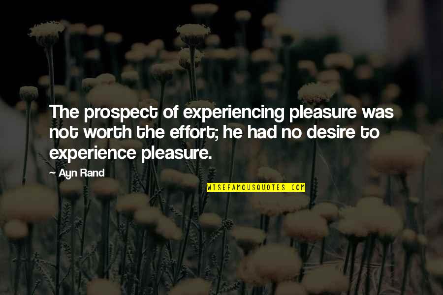 He's Not Worth It Quotes By Ayn Rand: The prospect of experiencing pleasure was not worth