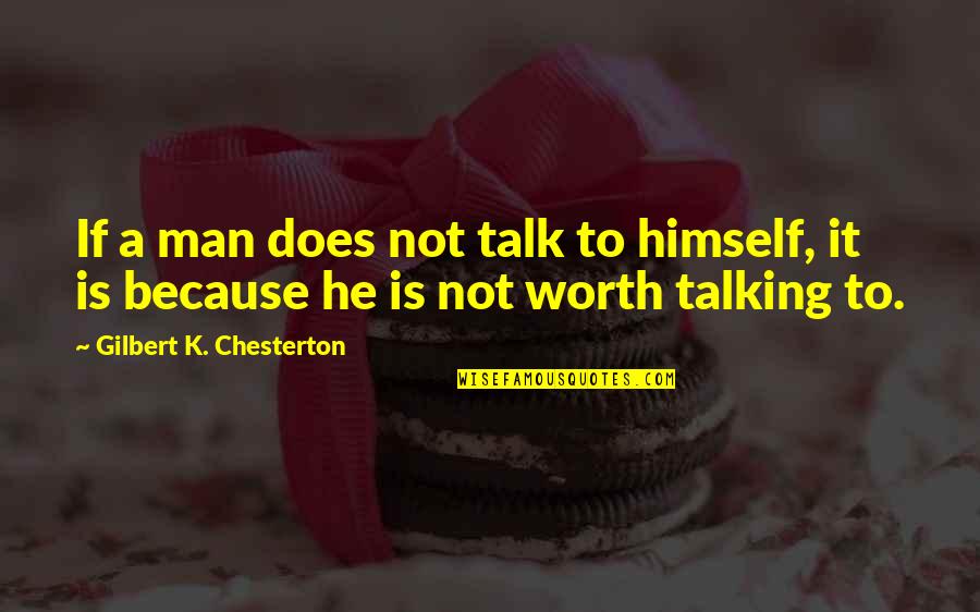 He's Not Worth It Quotes By Gilbert K. Chesterton: If a man does not talk to himself,