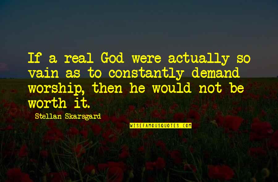 He's Not Worth It Quotes By Stellan Skarsgard: If a real God were actually so vain