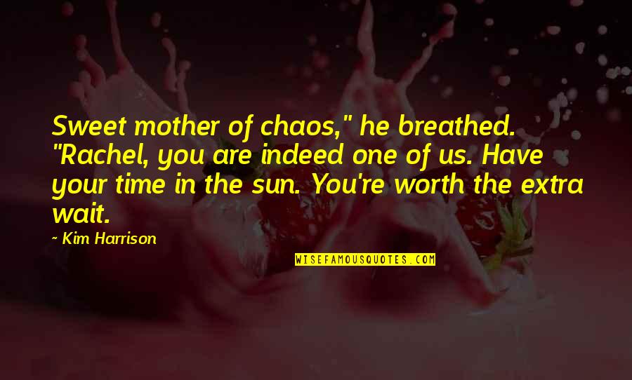 He's Not Worth My Time Quotes By Kim Harrison: Sweet mother of chaos," he breathed. "Rachel, you