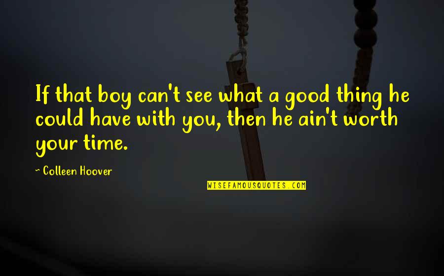 He's Not Worth Your Time Quotes By Colleen Hoover: If that boy can't see what a good