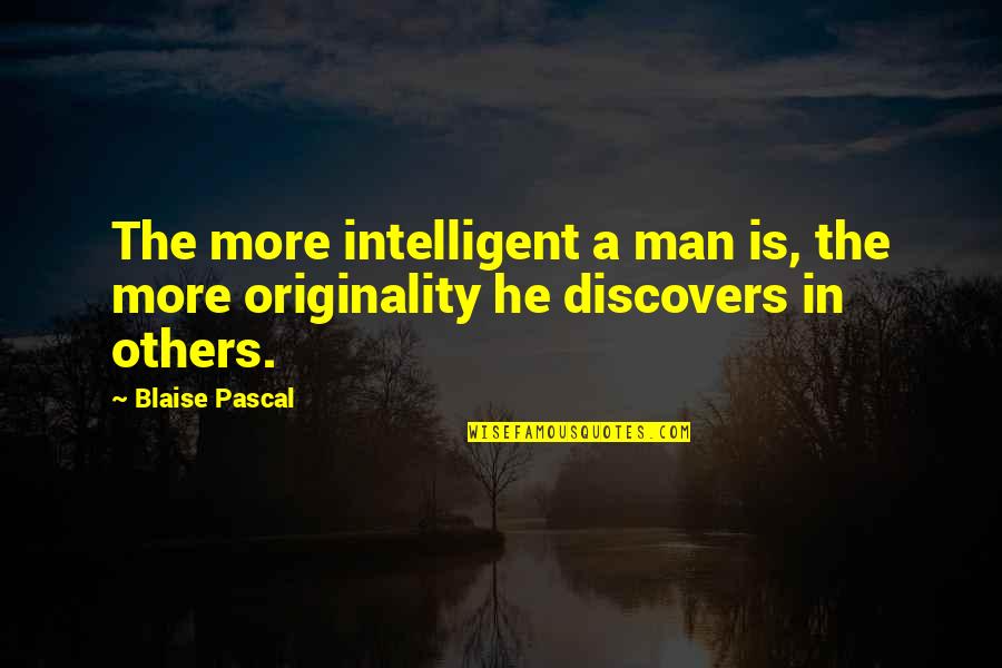 He's Not Your Man Quotes By Blaise Pascal: The more intelligent a man is, the more