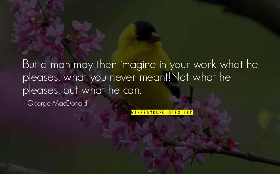 He's Not Your Man Quotes By George MacDonald: But a man may then imagine in your