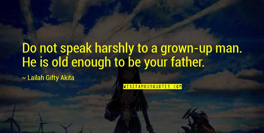 He's Not Your Man Quotes By Lailah Gifty Akita: Do not speak harshly to a grown-up man.