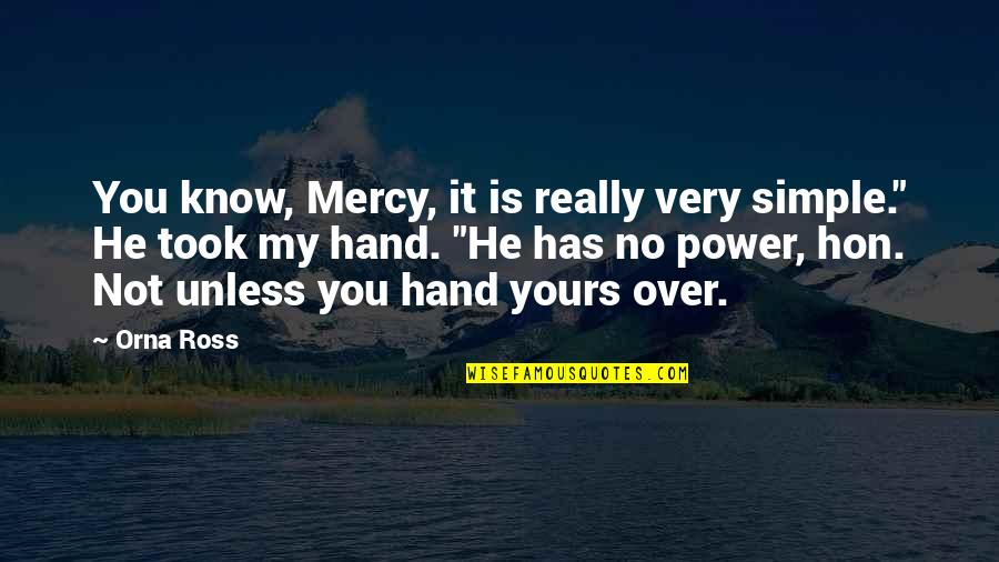 He's Not Yours Quotes By Orna Ross: You know, Mercy, it is really very simple."
