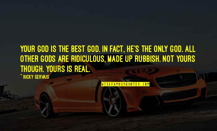 He's Not Yours Quotes By Ricky Gervais: Your God is the best God. In fact,