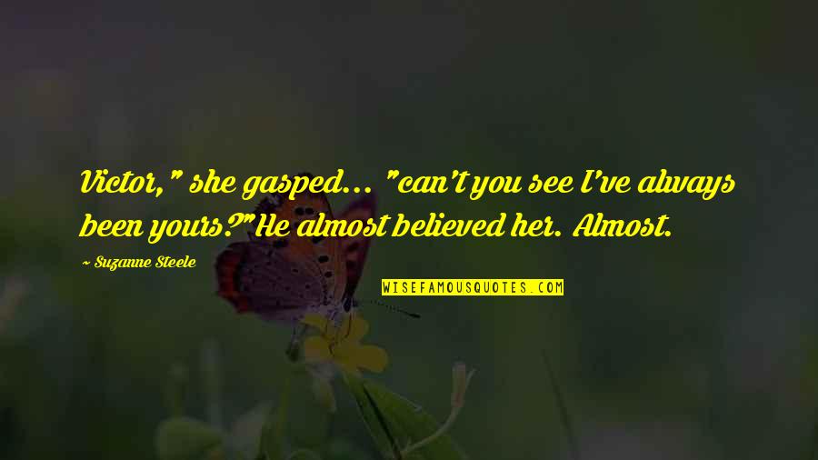 He's Not Yours Quotes By Suzanne Steele: Victor," she gasped... "can't you see I've always
