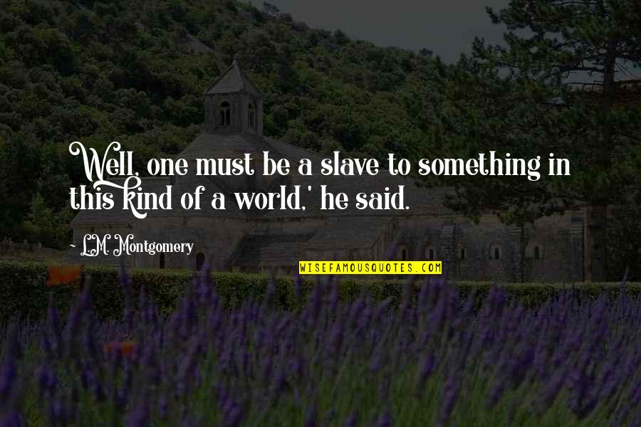 He's One Of A Kind Quotes By L.M. Montgomery: Well, one must be a slave to something