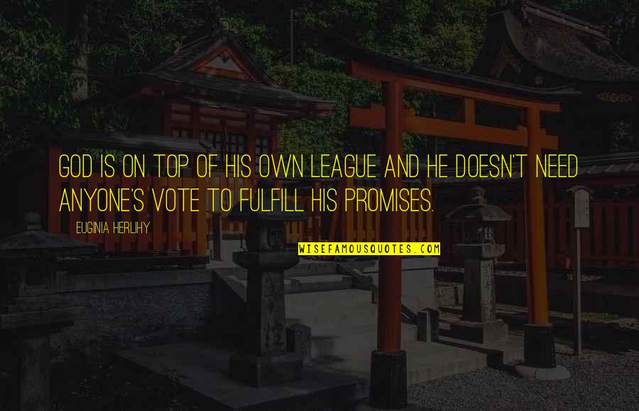 He's Out Of My League Quotes By Euginia Herlihy: God is on top of His own league He's Out Of My League Quotes By Euginia Herlihy: God is on top of His own league