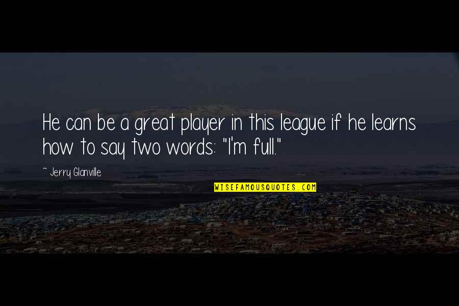 He's Out Of My League Quotes By Jerry Glanville: He can be a great player in this He's Out Of My League Quotes By Jerry Glanville: He can be a great player in this