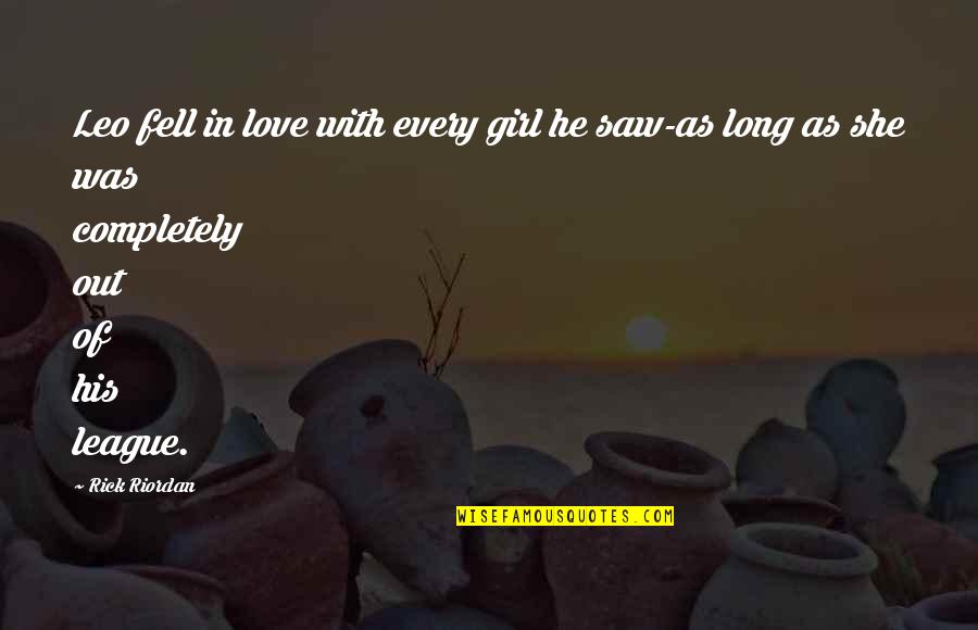 He's Out Of My League Quotes By Rick Riordan: Leo fell in love with every girl he He's Out Of My League Quotes By Rick Riordan: Leo fell in love with every girl he